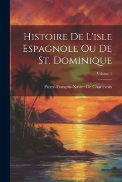 Histoire De L'isle Espagnole Ou De St. Dominique; Volume 1 - De Charlevoix, Pierre-François-Xavier