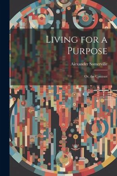 Living for a Purpose; Or, the Contrast - Somerville, Alexander