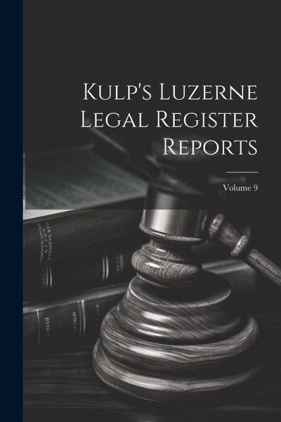 Kulp's Luzerne Legal Register Reports; Volume 9 Kulp's Luzerne Legal Register Reports; Volume 9