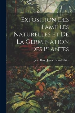 Exposition Des Familles Naturelles Et De La Germination Des Plantes - Saint-Hilaire, Jean Henri Jaume