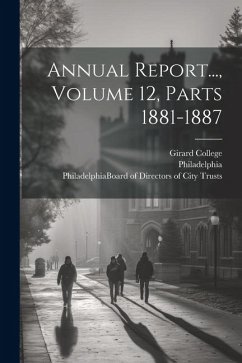 Annual Report..., Volume 12, Parts 1881-1887 - College, Girard