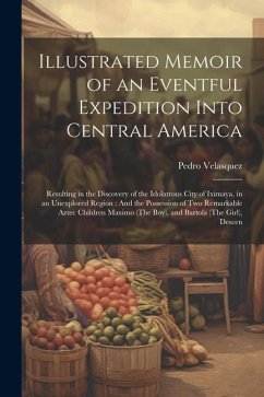 Illustrated Memoir of an Eventful Expedition Into Central America - Velasquez, Pedro