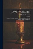 Home Worship: Selections From the Scriptures With Meditations, Prayer and Song for Every Day in the Year