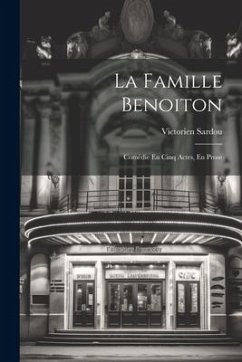 La Famille Benoiton: Comédie En Cinq Actes, En Prose - Sardou, Victorien