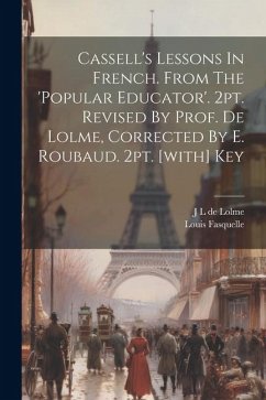 Cassell's Lessons In French. From The 'popular Educator'. 2pt. Revised By Prof. De Lolme, Corrected By E. Roubaud. 2pt. [with] Key - Fasquelle, Louis