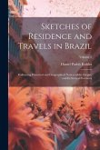 Sketches of Residence and Travels in Brazil: Embracing Historical and Geographical Notices of the Empire and Its Several Provinces; Volume 2