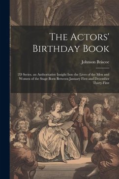 The Actors' Birthday Book: 2D Series. an Authoritative Insight Into the Lives of the Men and Women of the Stage Born Between January First and De - Briscoe, Johnson