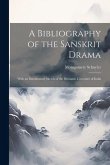 A Bibliography of the Sanskrit Drama: With an Introductory Sketch of the Dramatic Literature of India