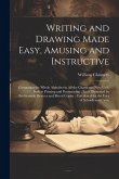 Writing and Drawing Made Easy, Amusing and Instructive: Containing the Whole Alphabet in all the Characters now us'd, Both in Printing and Penmanship: