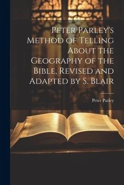 Peter Parley's Method of Telling About the Geography of the Bible, Revised and Adapted by S. Blair - Parley, Peter