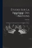 Études Sur La Richesse Des Nations: Et Réfutation Des Principales Erreurs En Économie Politique