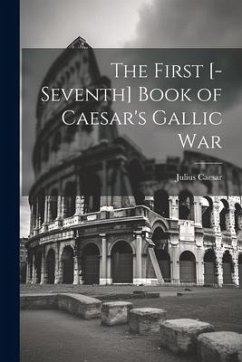 The First [-Seventh] Book of Caesar's Gallic War - Caesar, Julius