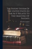 The Patent System Of The United States So Far As It Relates To The Granting Of Patents: A History