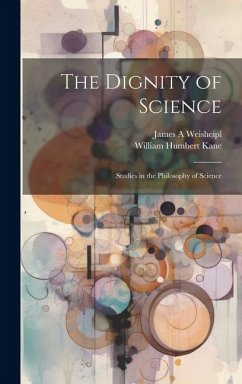 The Dignity of Science; Studies in the Philosophy of Science - Weisheipl, James A.; Kane, William Humbert