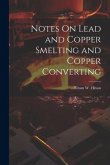 Notes On Lead and Copper Smelting and Copper Converting Notes On Lead and Copper Smelting and Copper Converting