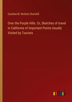 Over the Purple Hills. Or, Sketches of travel in California of Important Points Usually Visited by Tourists