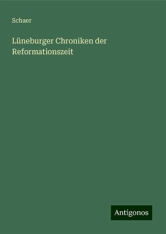 Lüneburger Chroniken der Reformationszeit - Schaer