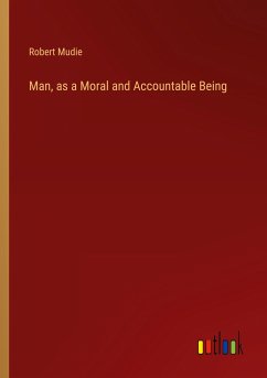 Man, as a Moral and Accountable Being - Mudie, Robert