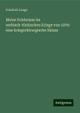 Meine Erlebnisse im serbisch-türkischen Kriege von 1876: eine kriegschirurgische Skizze