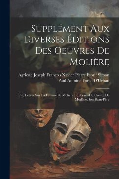 Supplément Aux Diverses Éditions Des Oeuvres De Molière: Ou, Lettres Sur La Femme De Molière Et Poésies Du Comte De Modène, Son Beau-Père