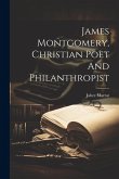 James Montgomery, Christian Poet And Philanthropist James Montgomery, Christian Poet And Philanthropist