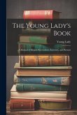 The Young Lady's Book: A Manual of Elegant Recreations, Exercises, and Pursuits