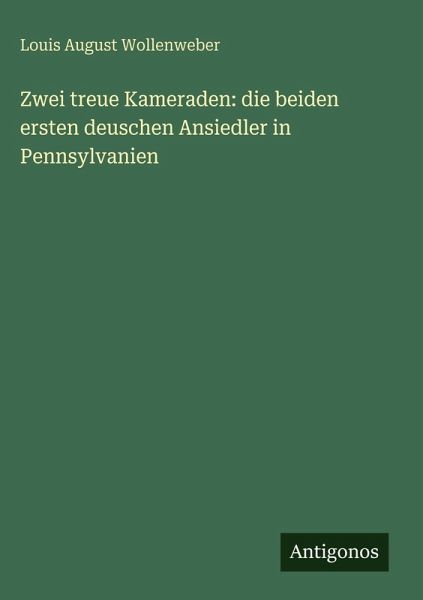 Zwei treue Kameraden: die beiden ersten deuschen Ansiedler in Pennsylvanien Zwei treue Kameraden: die beiden ersten deuschen Ansiedler in Pennsylvanien