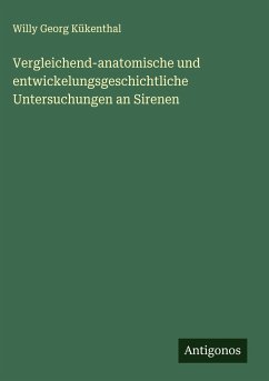 Vergleichend-anatomische und entwickelungsgeschichtliche Untersuchungen an Sirenen - Kükenthal, Willy Georg