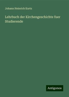 Lehrbuch der Kirchengeschichte fuer Studierende - Kurtz, Johann Heinrich