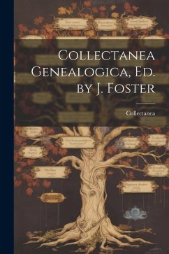 Collectanea Genealogica, Ed. by J. Foster - Collectanea