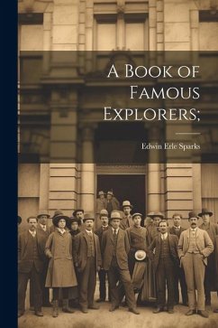 A Book of Famous Explorers; - Sparks, Edwin Erle