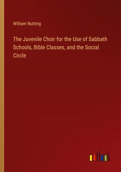 The Juvenile Choir for the Use of Sabbath Schools, Bible Classes, and the Social Circle