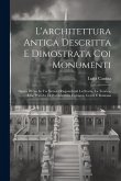 L'architettura Antica Descritta E Dimostrata Coi Monumenti: Opera Divisa In Tre Sezioni Risguardanti La Storia, La Teorica, E Le Pratiche Dell'archite