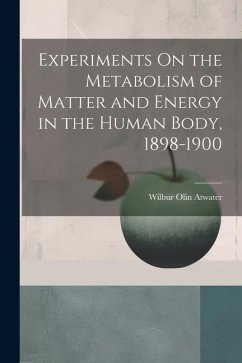 Experiments On the Metabolism of Matter and Energy in the Human Body, 1898-1900 - Atwater, Wilbur Olin