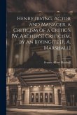 Henry Irving, Actor and Manager, a Criticism of a Critic's [W. Archer's] Criticism, by an Irvingite [F. A. Marshall]