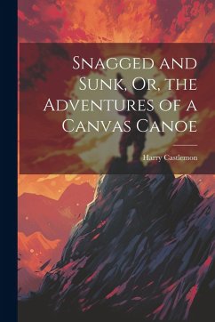 Snagged and Sunk, Or, the Adventures of a Canvas Canoe - Castlemon, Harry