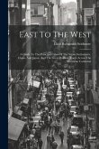 East To The West: A Guide To The Principal Cities Of The Straits Settlements, China, And Japan, And The Great Railway Route Across The A