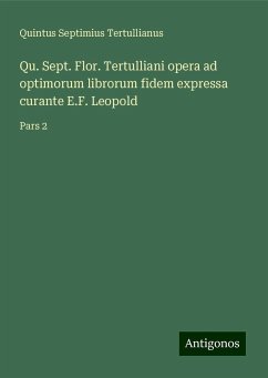 Qu. Sept. Flor. Tertulliani opera ad optimorum librorum fidem expressa curante E.F. Leopold - Tertullianus, Quintus Septimius