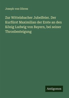 Cover Zur Wittelsbacher Jubelfeier. Der Kurfürst Maximilian der Erste an den König Ludwig von Bayern, bei seiner Thronbesteigung