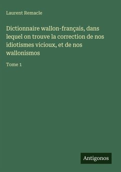 Cover Dictionnaire wallon-français, dans lequel on trouve la correction de nos idiotismes vicioux, et de nos wallonismos