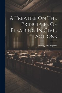 A Treatise On The Principles Of Pleading In Civil Actions - Stephen, Henry John