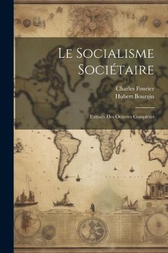 Le Socialisme Sociétaire: Extraits Des Oeuvres Complètes - Fourier, Charles; Bourgin, Hubert