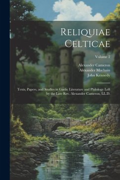 Reliquiae Celticae: Texts, Papers, and Studies in Gaelic Literature and Philology Left by the Late Rev. Alexander Cameron, LL.D.; Volume 2 - Cameron, Alexander; Macbain, Alexander; Kennedy, John