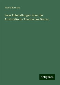 Zwei Abhandlungen über die Aristotelische Theorie des Drama - Bernays, Jacob