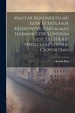 Magyar Rokonértelmü Szók És Szólások Kézikönyve, Tartalmaz Harmincezer Szinoním Szót És Szólást Nyolcszáz Logikai Csoportban Magyar Rokonértelmü Szók És Szólások Kézikönyve, Tartalmaz Harmincezer Szinoním Szót És Szólást Nyolcszáz Logikai Csoportban
