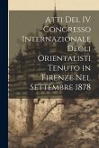 Atti Del IV Congresso Internazionale Degli Orientalisti Tenuto in Firenze Nel Settembre 1878