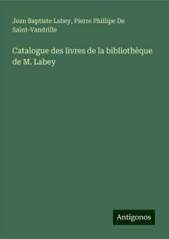 Catalogue des livres de la bibliothèque de M. Labey - Labey, Jean Baptiste; de Saint-Vandrille, Pierre Phillipe