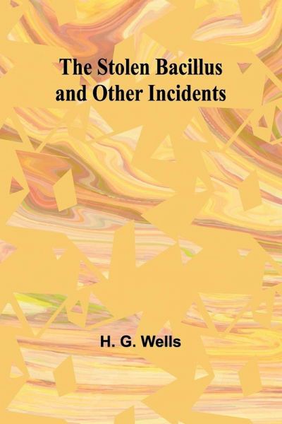 The Stolen Bacillus and Other Incidents The Stolen Bacillus and Other Incidents