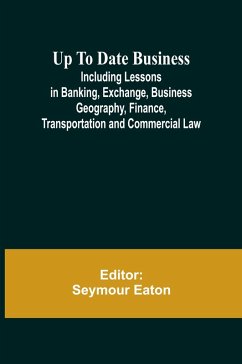 Cover Up To Date Business; Including Lessons in Banking, Exchange, Business Geography, Finance, Transportation and Commercial Law