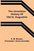 The unwritten history of old St. Augustine The unwritten history of old St. Augustine